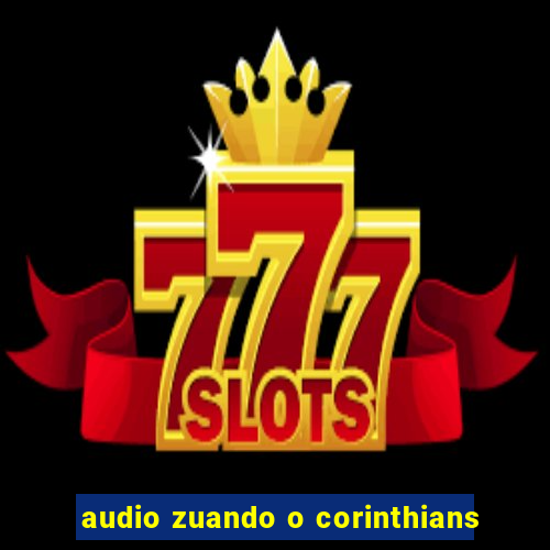 audio zuando o corinthians